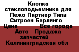 Кнопка стеклоподьемника для Пежо Партнер Типи,Ситроен Берлинго › Цена ­ 1 000 - Все города Авто » Продажа запчастей   . Калининградская обл.